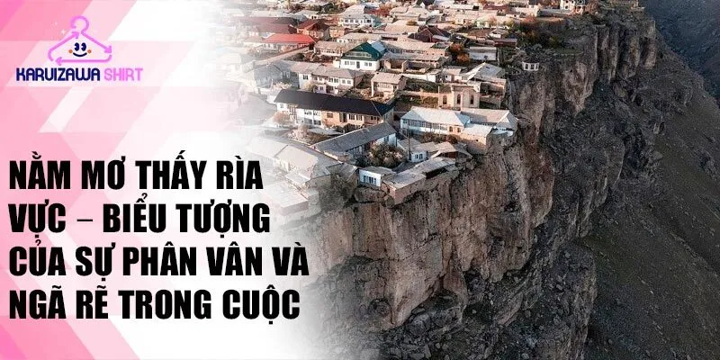 Nằm mơ thấy rìa vực – biểu tượng của sự phân vân và ngã rẽ trong cuộc sống