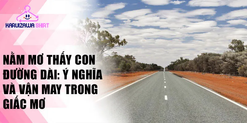 Nằm mơ thấy con đường dài: ý nghĩa và vận may trong giấc mơ