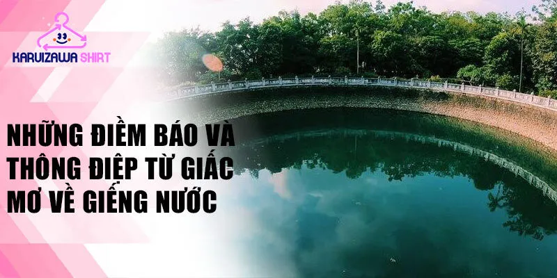 Những điềm báo và thông điệp từ giấc mơ về giếng nước