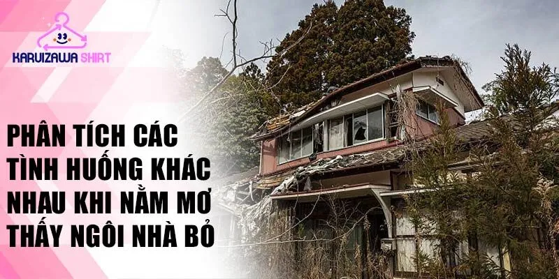 Phân tích các tình huống khác nhau khi nằm mơ thấy ngôi nhà bỏ hoang