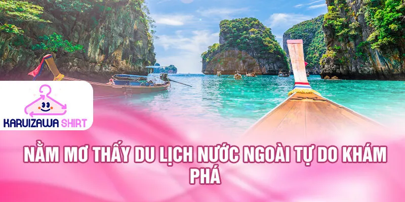Nằm mơ thấy du lịch nước ngoài tự do khám phá