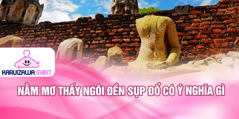 Nằm mơ thấy ngôi đền sụp đổ có ý nghĩa gì
