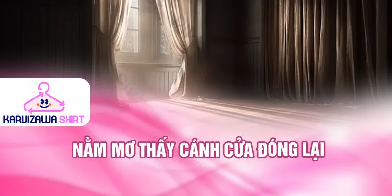 Nằm Mơ Thấy Cánh Cửa: Huyền Bí Và Dự Báo May Mắn 3 Nằm mơ thấy cánh cửa đóng lại