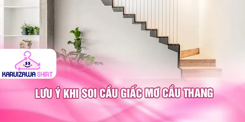 Lưu ý khi soi cầu giấc mơ cầu thang